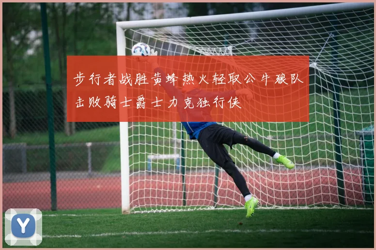 步行者战胜黄蜂热火轻取公牛狼队击败骑士爵士力克独行侠