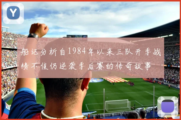 船记分析自1984年以来三队开季战绩不佳仍逆袭季后赛的传奇故事